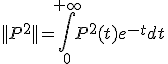 3$||P^2||=\Bigint_0^{+\infty}P^2(t)e^{-t}dt